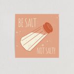Be Salt Not Salty Art Print Poster 12″ x 12″ Wall Art BH1212